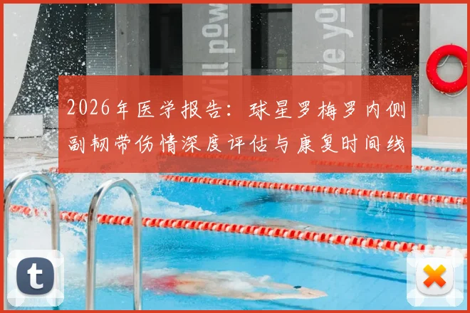 2026年医学报告：球星罗梅罗内侧副韧带伤情深度评估与康复时间线全解读